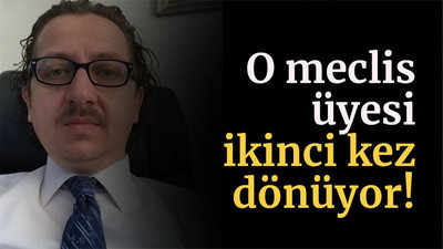 O meclis üyesi ikinci kez dönüyor!